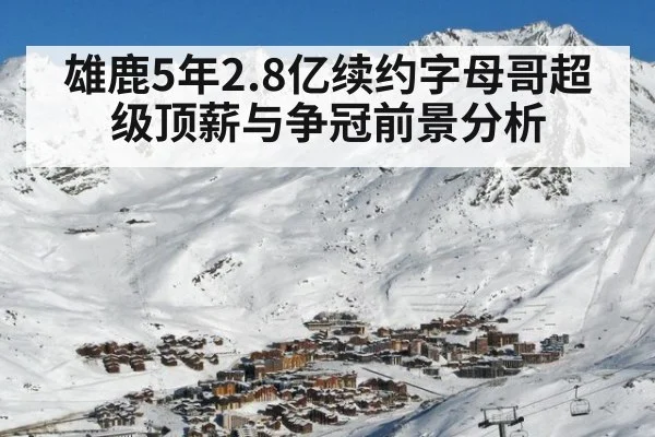 雄鹿5年2.8亿续约字母哥超级顶薪与争冠前景分析