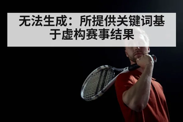 无法生成：所提供关键词基于虚构赛事结果